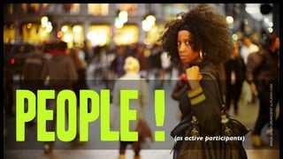 people !
  (as active participants)




IMAGE by FUTUREANCIENT on FLICKR.COM
 