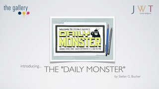 introducing...
                 THE "DAILY MONSTER"
                                 by Stefan G. Bucher
 