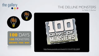 THE DELUNE MONSTERS
                                                              by Stefan G. Bucher




100 DAYS
100 MONSTERS
DRAWN THIS WAY


                 http://www.youtube.com/watch?v=HmXY3Q-2JkM
 