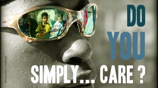 IMAGE by CARF on FLICKR.COM




simply... care ?
                     you
                                do
 