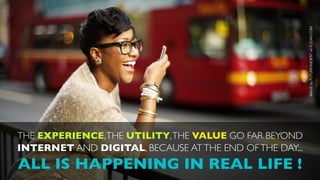 IMAGE by FUTUREANCIENT on FLICKR.COM
THE EXPERIENCE, THE UTILITY, THE VALUE GO FAR BEYOND
INTERNET AND DIGITAL, BECAUSE AT THE END OF THE DAY...
ALL IS HAPPENING IN REAL LIFE !
 