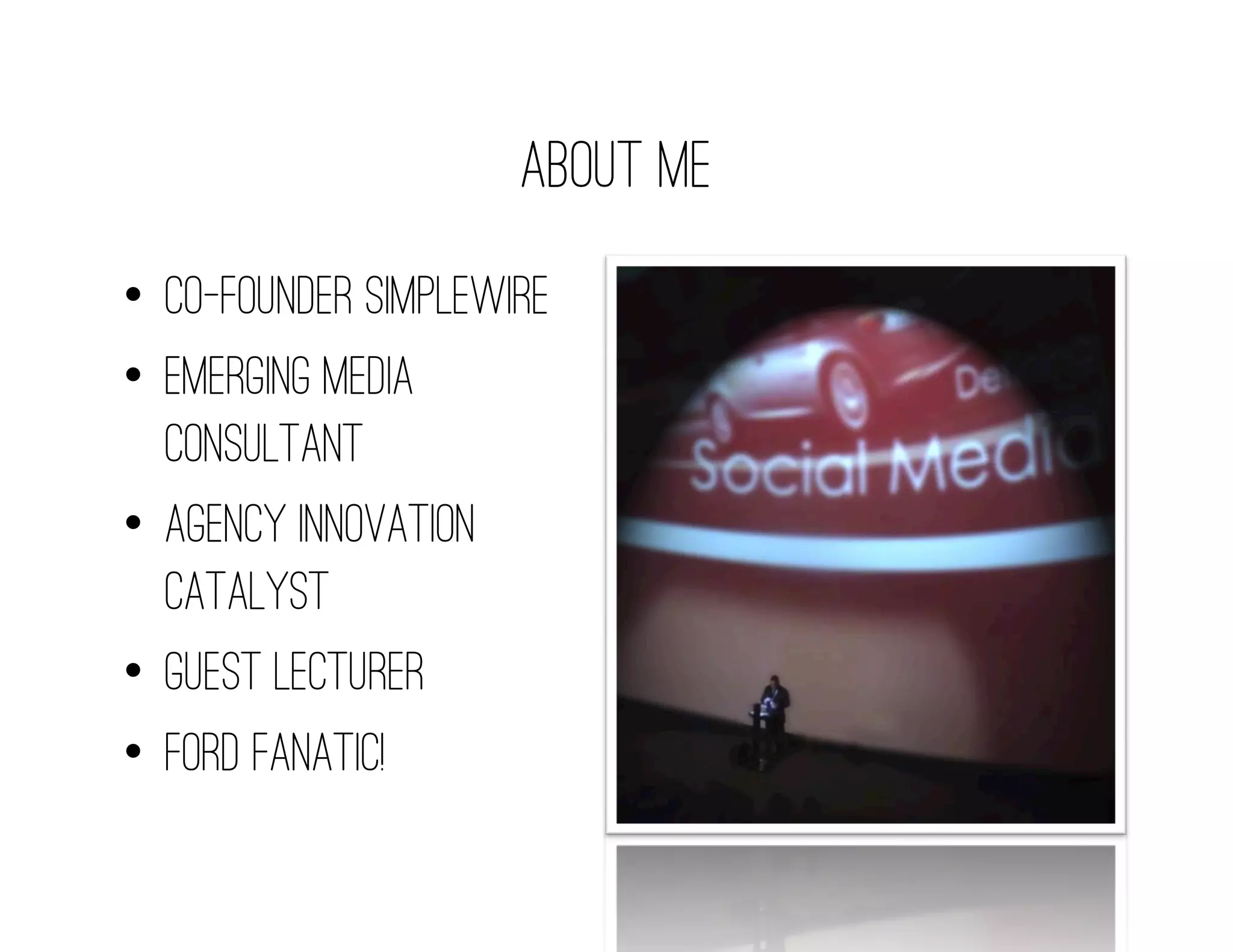 ABOUT ME
•  Co-Founder Simplewire
•  Emerging Media
   Consultant
•  Agency Innovation
   Catalyst
•  Guest Lecturer
•  Ford Fanatic!
 