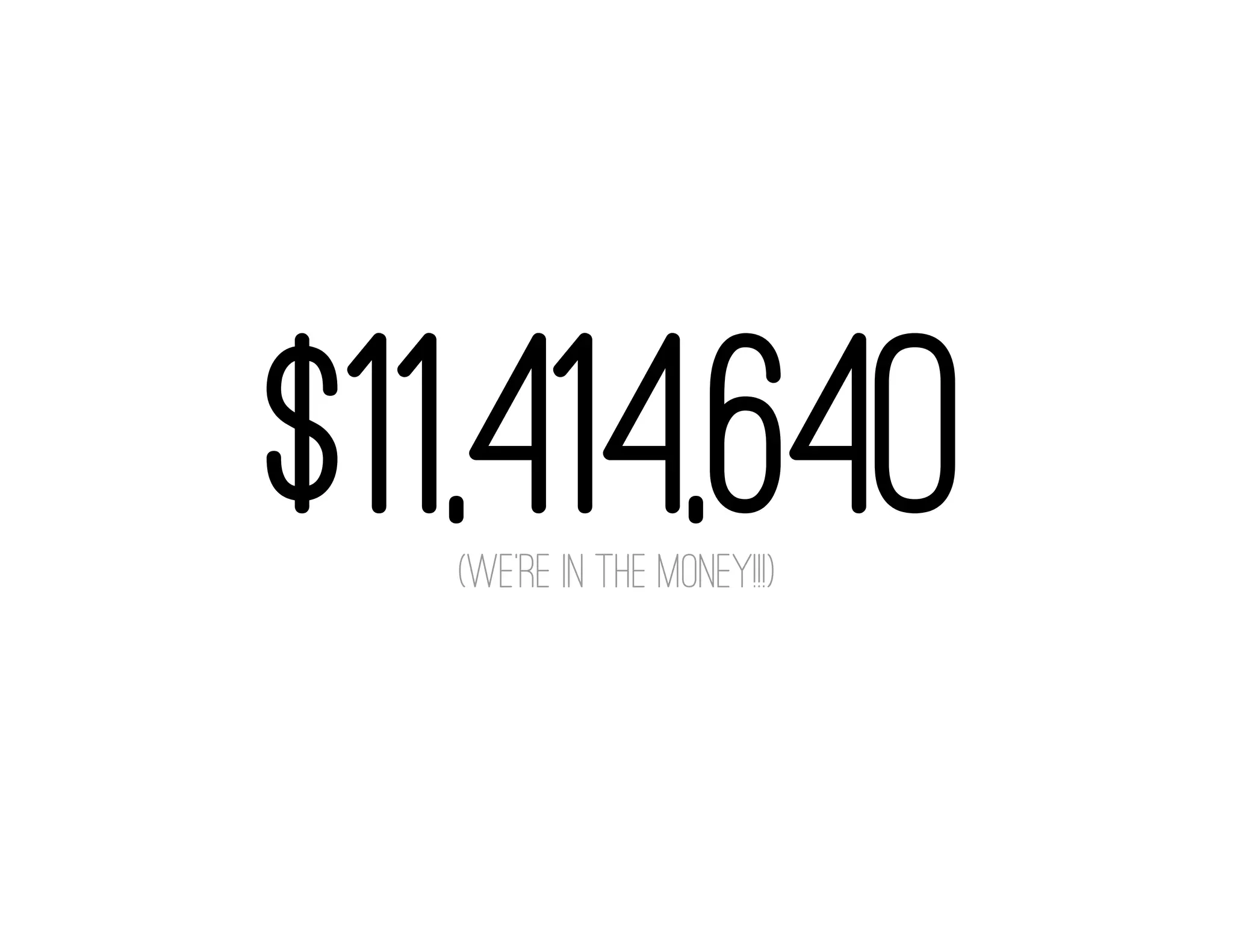 $11,414,640
   (We're in the money!! )
 