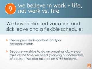 we believe in work + life,
not work vs. life9
 The basis for good teamwork is respect for each other‟s time.
We ask that ...