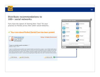 16



Distribute recommendations to
100+ social networks.

Fans have the option of sharing their “love” for your
practice to friends across their other social networks.
 