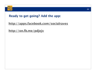 24



Ready to get going? Add the app:

http://apps.facebook.com/socialraves

http://on.fb.me/pdjejv
 