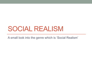 SOCIAL REALISM 
A small look into the genre which is ‘Social Realism’ 
 