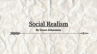 Social Realism
By Grace Johansson
 