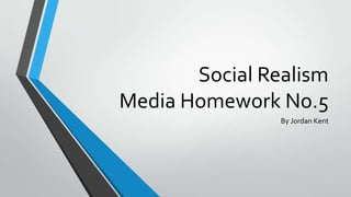 Social Realism
Media Homework No.5
By Jordan Kent

 