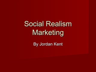 Social Realism
Marketing
By Jordan Kent

 