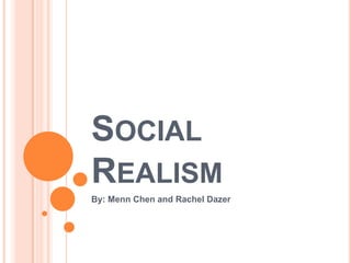 SOCIAL
REALISM
By: Menn Chen and Rachel Dazer
 