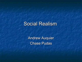 Social RealismSocial Realism
Andrew AuquierAndrew Auquier
Chase PudasChase Pudas
 