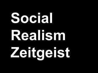 Social
Realism
Zeitgeist
 