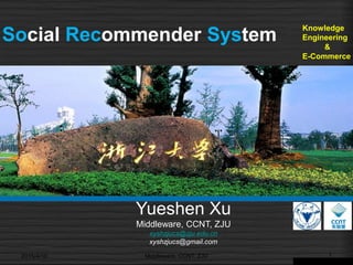 Social Recommender System
2015/4/10 1Middleware, CCNT, ZJU
Yueshen Xu
Middleware, CCNT, ZJU
xyshzjucs@zju.edu.cn
xyshzjucs@gmail.com
Knowledge
Engineering
&
E-Commerce
 