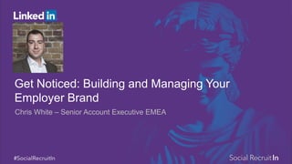 Get Noticed: Building and Managing Your
Employer Brand
Chris White – Senior Account Executive EMEA
 