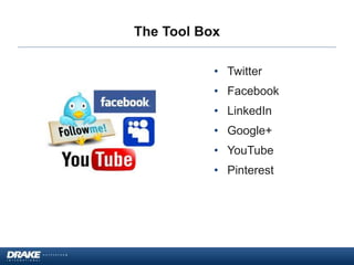The Tool Box
• Twitter
• Facebook
• LinkedIn
• Google+
• YouTube
• Pinterest
 