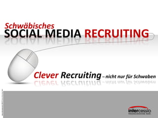 www.intercessio.de©20131CleverRecruiting-Start
SOCIAL MEDIA RECRUITING
Schwäbisches
Clever Recruiting– nicht nur für Schwaben
 