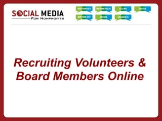 Recruiting Volunteers &
Board Members Online
 