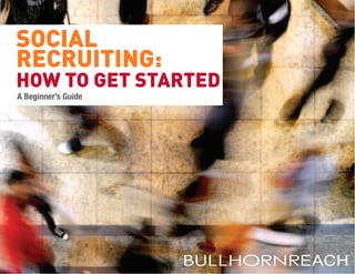 SOCIAL
RECRUITING:
HOW TO GET STARTED
A Beginner’s Guide




                     TM
 