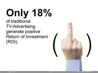 Only 18%
of traditional
TV-Advertising
generate positive
Return of Investment
(ROI).




Ahead of Time          Page   © 2...