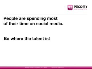 People are spending most
of their time on social media.


Be where the talent is!




          RECOMY AG | Sonnenweg 15 |...