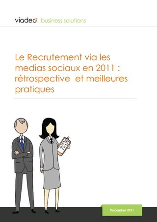 Le Recrutement via les
medias sociaux en 2011 :
rétrospective et meilleures
pratiques




                      Décembre 2011
 