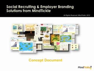 Social Recruiting & Employer Branding
Solutions from MindTickle
                               All Rights Reserved, MindTickle, 2012




            Concept Document
 