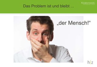 Das Problem ist und bleibt ...
„der Mensch!“
 
