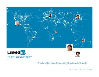 Trends in Recruiting & Recruiting Smarter with LinkedIn


                                   Mountain View – December 10, 2009
 