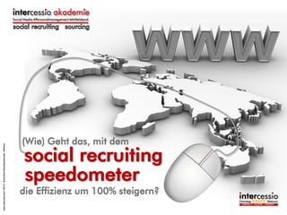 www.intercessio.de © 2013 1 Social Recruiting Speedometer - Effizienz

(Wie) Geht das, mit dem

social recruiting
speedometer

die Effizienz um 100% steigern?

 