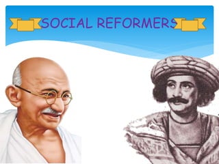 SOCIAL REFORMERS
 