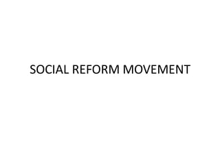SOCIAL REFORM MOVEMENT
 