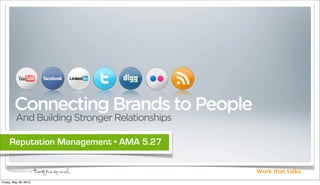 Connecting Brands to People
         And Building Stronger Relationships

     Reputation Management • AMA 5.27

    Presentation by:                           Work that talks.
Friday, May 28, 2010
 