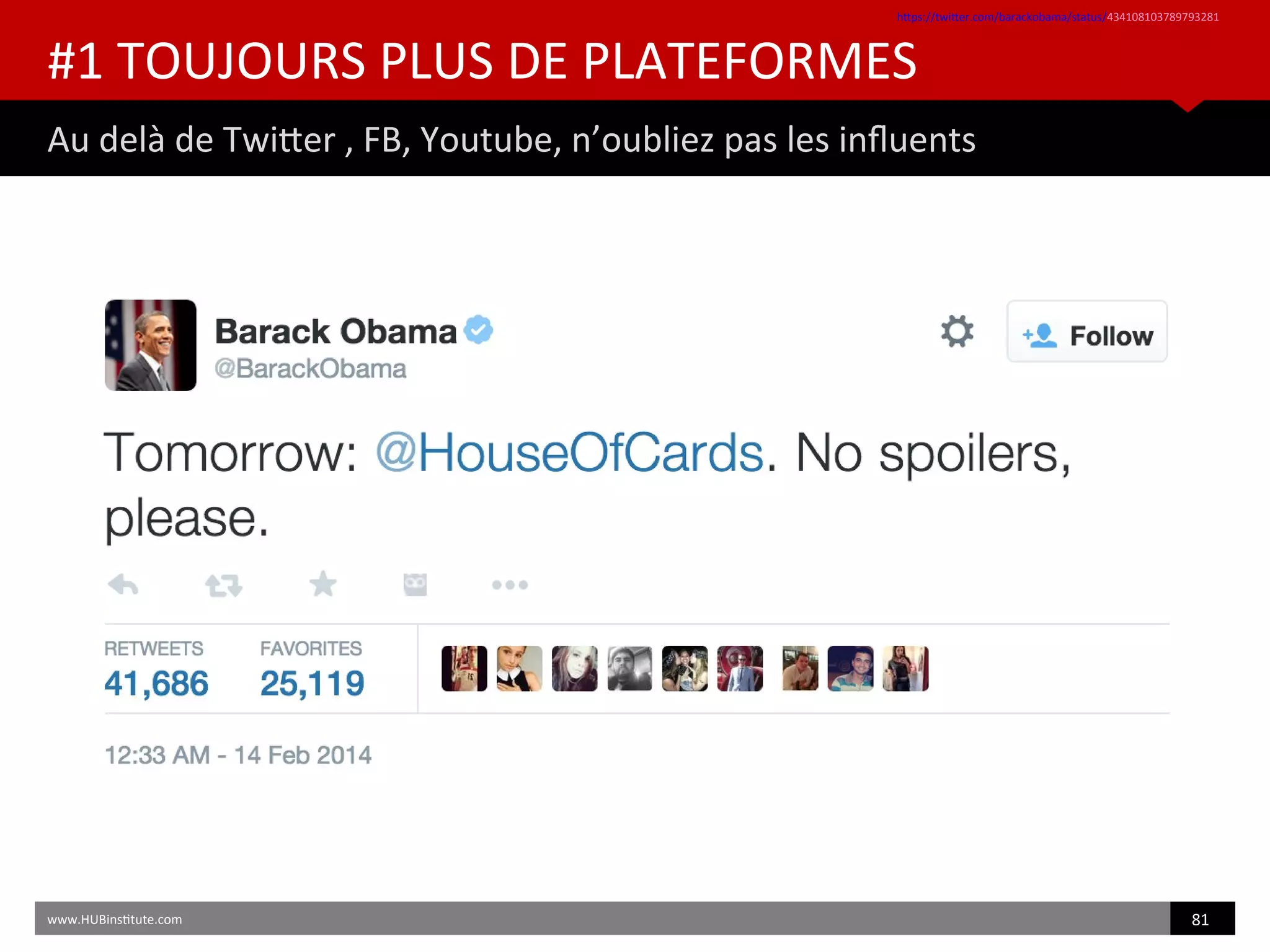 #1 TOUJOURS PLUS DE PLATEFORMES
Au delà de Twiter , FB, Youtube, n’oubliez pas les infuents
htps://twiter.com/barackobama/status/434108103789793281
www.HUBinsttute.com 81
 