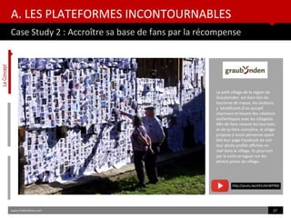A. LES PLATEFORMES INCONTOURNABLES
Case Study 2 : Accroître sa base de fans par la récompense
www.HUBinsttute.com 27
Le pe...