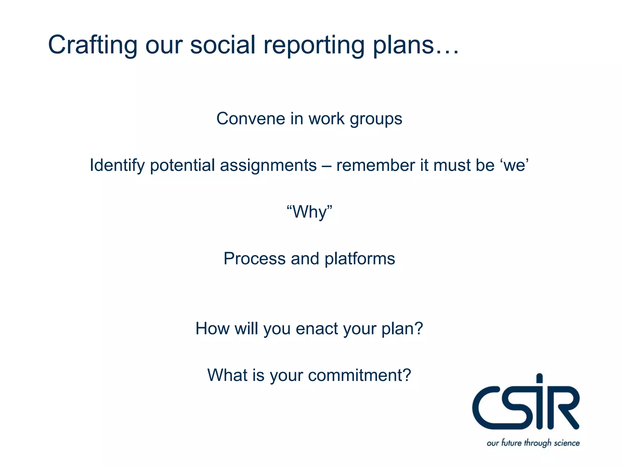 Crafting our social reporting plans…

                   Convene in work groups

   Identify potential assignments – remember it must be ‘we’

                            “Why”

                    Process and platforms



                How will you enact your plan?

                  What is your commitment?
 