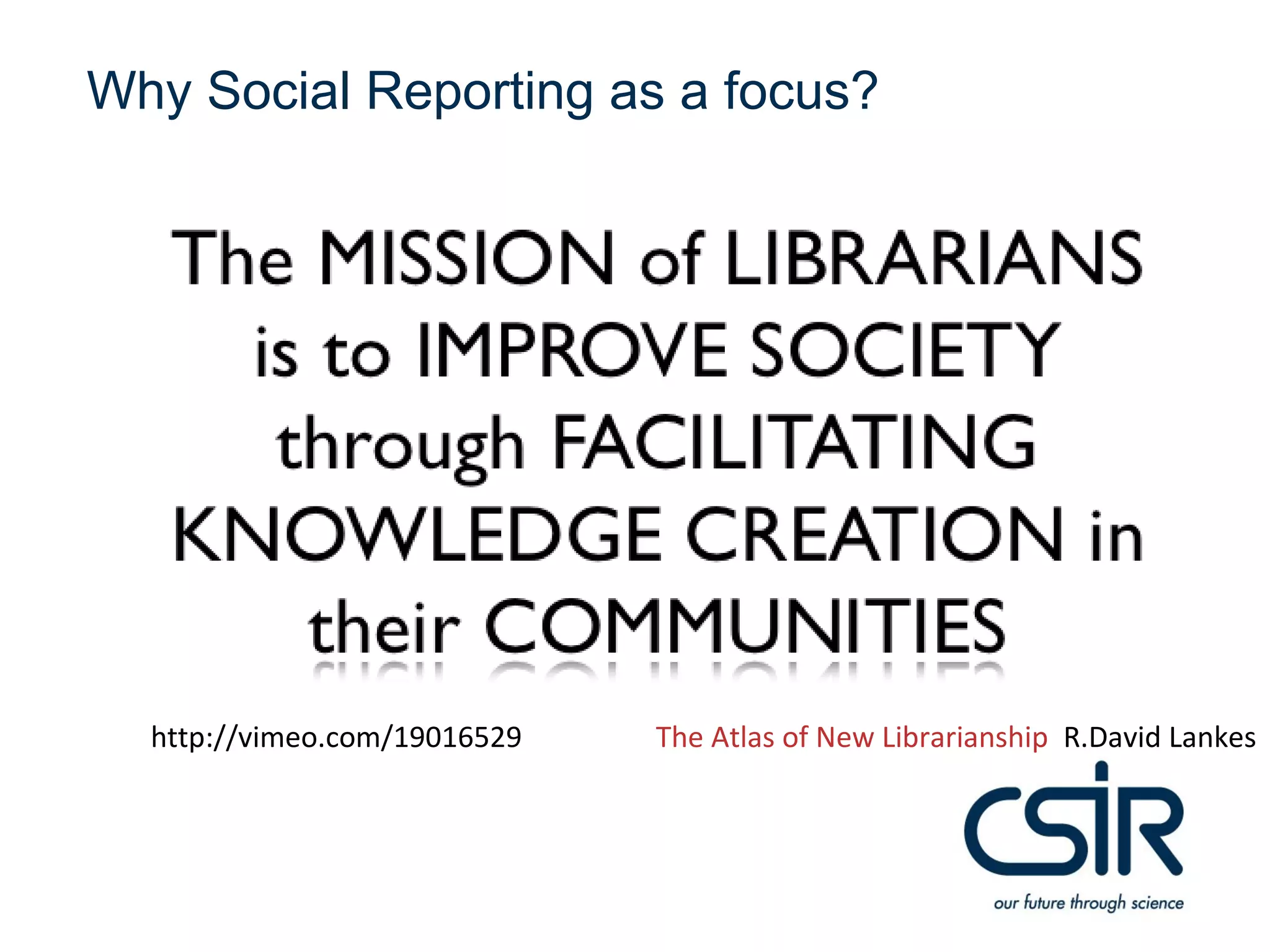Why Social Reporting as a focus?




  http://vimeo.com/19016529   The Atlas of New Librarianship R.David Lankes
 