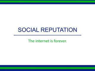 SOCIAL REPUTATION
  The internet is forever.
 