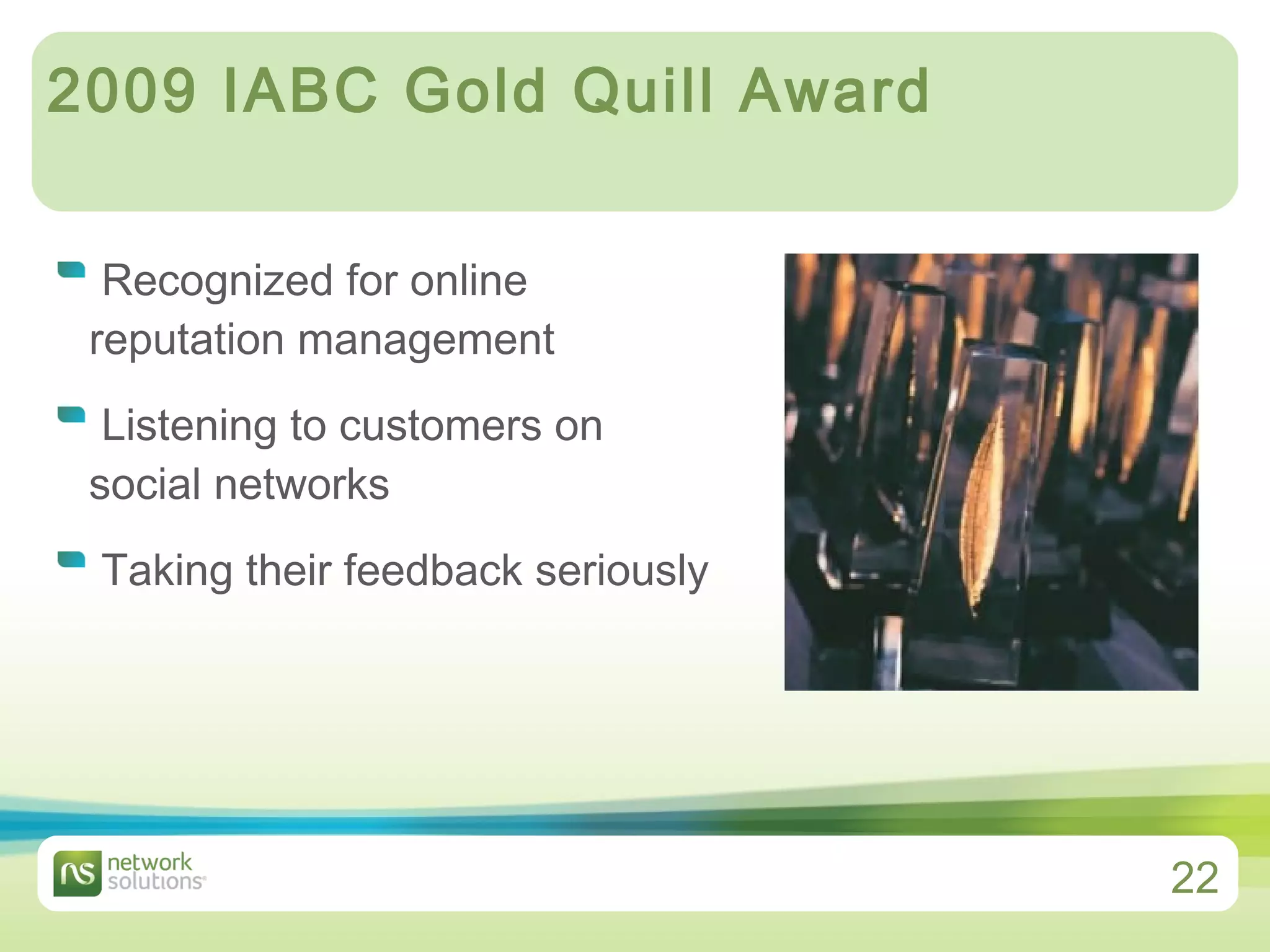 2009 IABC Gold Quill Award Recognized for online reputation management  Listening to customers on social networks Taking their feedback seriously 