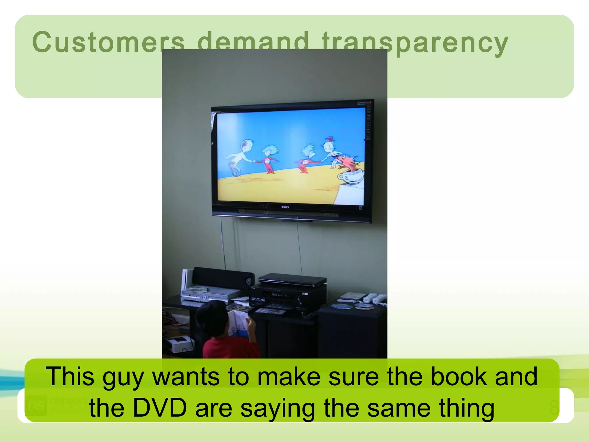 Customers demand transparency This guy wants to make sure the book and the DVD are saying the same thing 