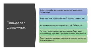 Таамаглал
дэвшүүлэх
Хоёр үзэгдлийн хоорондох харилцаа, хамаарлыг
таамаглана
Ядуурлыг яаж тодорхойлох вэ? Юугаар хэмжих вэ?
Эдгээр хэмжүүрүүд тодорхой утгатай байх ёстой
Үзүүлэлт хоорондын учир шалтгааны буюу учир
шалтгаант үр дүнгийн харилцан холбоог илэрхийлэх
Онол, туршилтаар шалгагдаж үнэн, худлыг нь нотлох
боломжтой байх
 