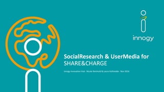 SocialResearch &	UserMedia for	
SHARE&CHARGE
innogy	Innovation	Hub	·	Nicole	Reinhold	&	Laura	Hofstedde	·	Nov	2016
 