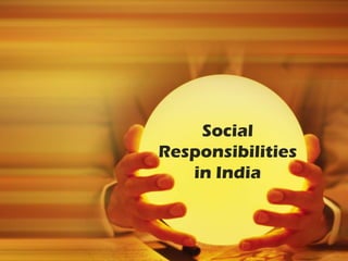 Social
Responsibilities
   in India
 
