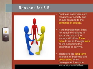 • Business enterprises are
creatures of society and
should respond to the
demands of society.
• If the management does
not...