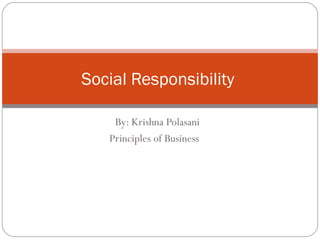 By: Krishna Polasani Principles of Business Social Responsibility  