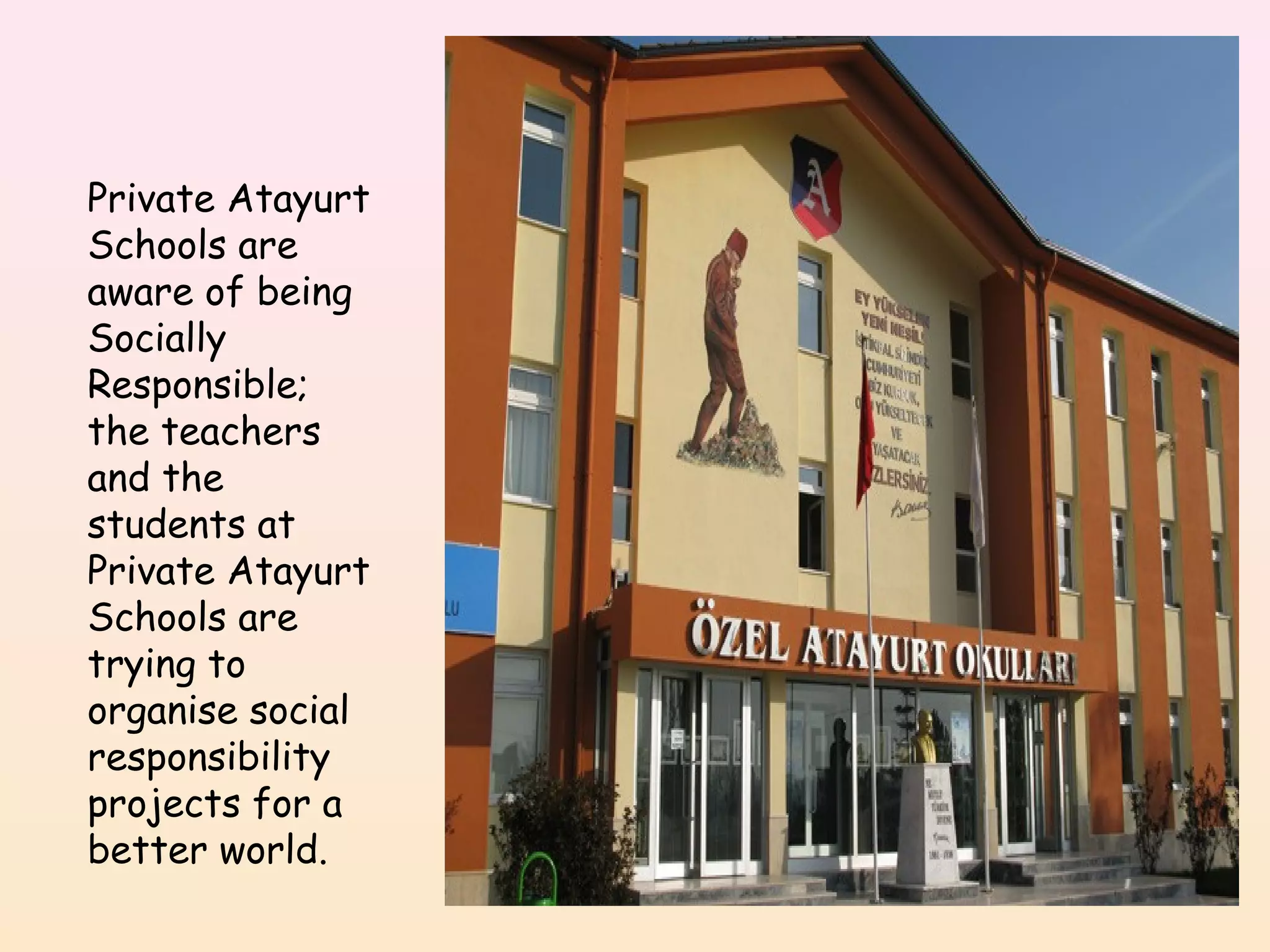Private Atayurt 
Schools are 
aware of being 
Socially 
Responsible; 
the teachers 
and the 
students at 
Private Atayurt 
Schools are 
trying to 
organise social 
responsibility 
projects for a 
better world. 
 