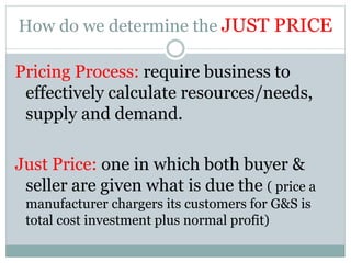 How do we determine the JUST PRICE
Pricing Process: require business to
effectively calculate resources/needs,
supply and ...