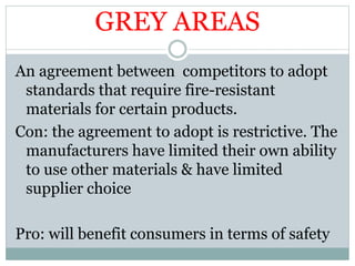 GREY AREAS
An agreement between competitors to adopt
standards that require fire-resistant
materials for certain products....