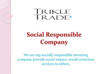 Social Responsible
Company
We are top socially responsible investing
company provide social impact, social conscious
services to others.
 