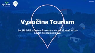 Vysočina Tourism
Sociální sítě v cestovním ruchu – v odvětví, které ze dne
na den přestalo existovat
 